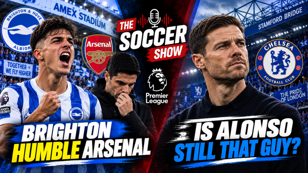 The Soccer Show – Brighton humble Arsenal, is Alonso still that guy?